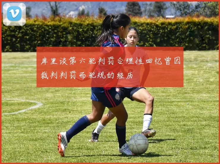 库里谈第六犯判罚合理性回忆曾因裁判判罚而犯规的经历