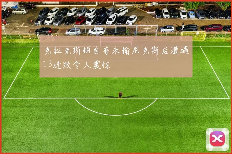 克拉克斯顿自夸未输尼克斯后遭遇13连败令人震惊