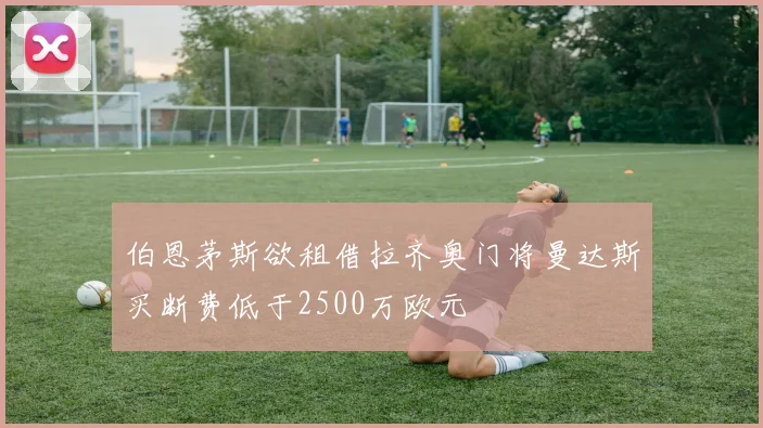 伯恩茅斯欲租借拉齐奥门将曼达斯买断费低于2500万欧元