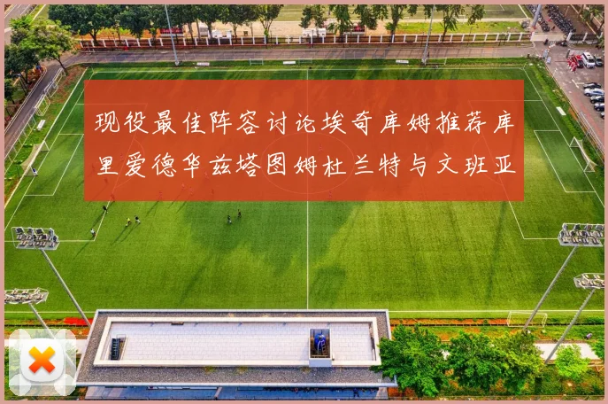现役最佳阵容讨论埃奇库姆推荐库里爱德华兹塔图姆杜兰特与文班亚马